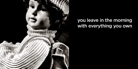You leave in the morning with everything you own